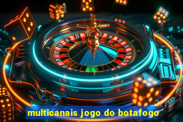 multicanais jogo do botafogo